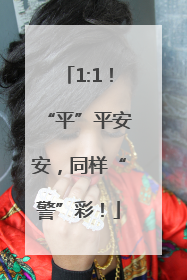 1:1！“平”平安安，同样“警”彩！